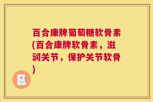 百合康牌葡萄糖软骨素(百合康牌软骨素，滋润关节，保护关节软骨)