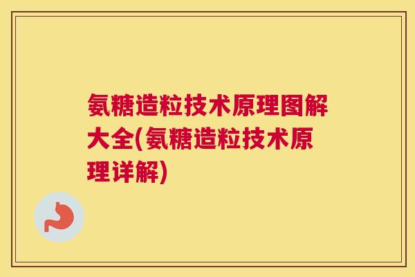 氨糖造粒技术原理图解大全(氨糖造粒技术原理详解)