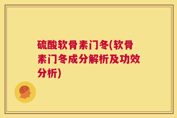 硫酸软骨素门冬(软骨素门冬成分解析及功效分析)