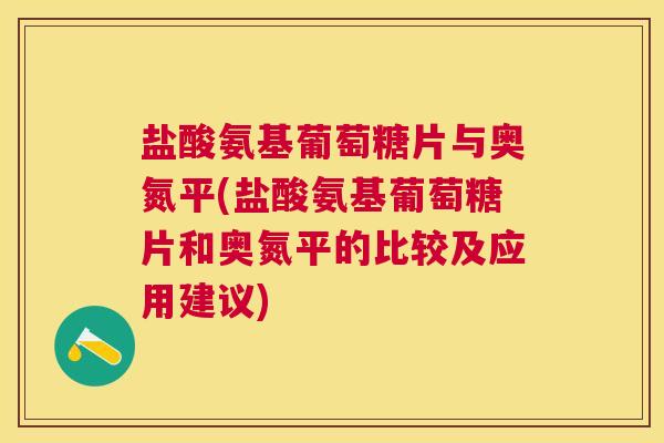 盐酸氨基葡萄糖片与奥氮平(盐酸氨基葡萄糖片和奥氮平的比较及应用建议)