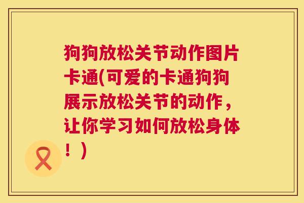 狗狗放松关节动作图片卡通(可爱的卡通狗狗展示放松关节的动作，让你学习如何放松身体！)