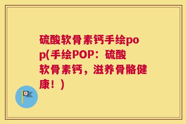 硫酸软骨素钙手绘pop(手绘POP：硫酸软骨素钙，滋养骨骼健康！)