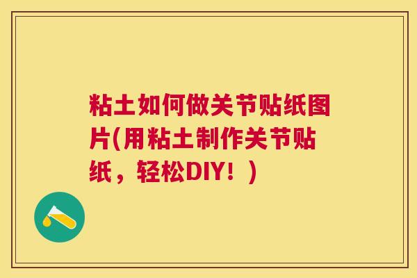 粘土如何做关节贴纸图片(用粘土制作关节贴纸，轻松DIY！)