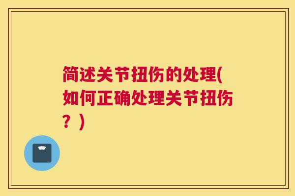 简述关节扭伤的处理(如何正确处理关节扭伤？)