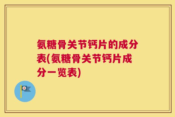 氨糖骨关节钙片的成分表(氨糖骨关节钙片成分一览表)
