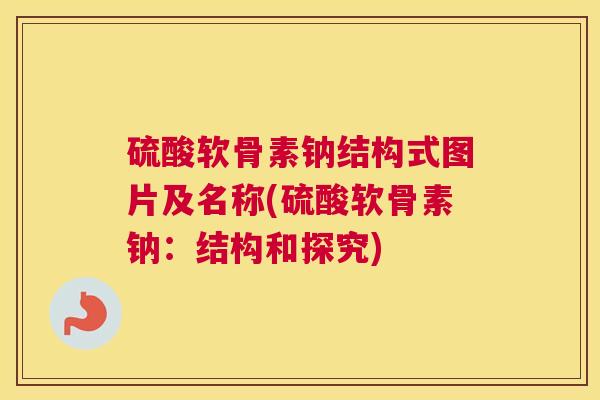 硫酸软骨素钠结构式图片及名称(硫酸软骨素钠：结构和探究)