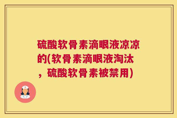 硫酸软骨素滴眼液凉凉的(软骨素滴眼液淘汰，硫酸软骨素被禁用)