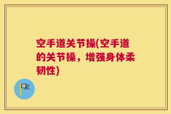 空手道关节操(空手道的关节操，增强身体柔韧性)