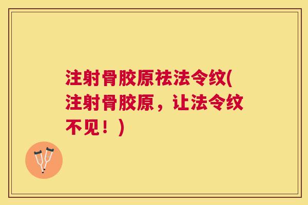 注射骨胶原祛法令纹(注射骨胶原，让法令纹不见！)