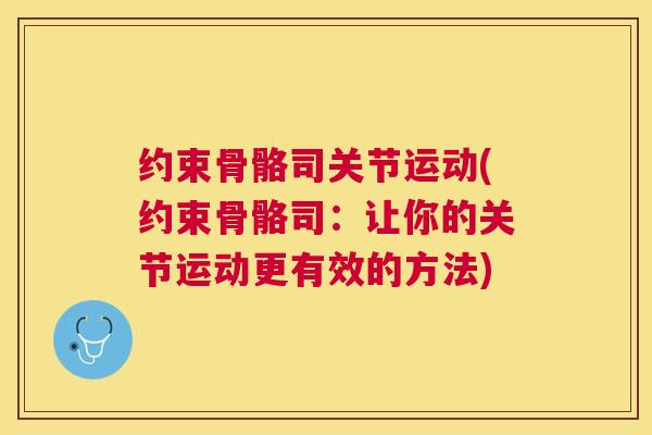 约束骨骼司关节运动(约束骨骼司：让你的关节运动更有效的方法)