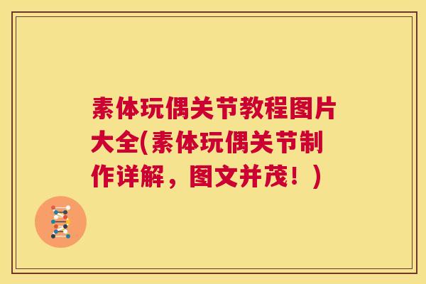 素体玩偶关节教程图片大全(素体玩偶关节制作详解，图文并茂！)