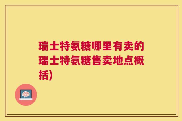 瑞士特氨糖哪里有卖的瑞士特氨糖售卖地点概括)