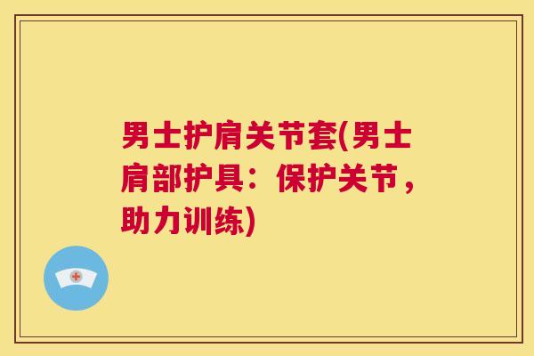 男士护肩关节套(男士肩部护具：保护关节，助力训练)