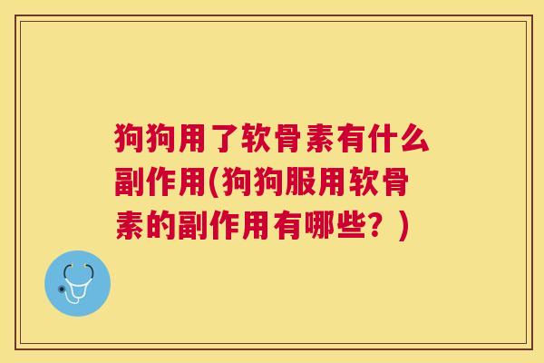 狗狗用了软骨素有什么副作用(狗狗服用软骨素的副作用有哪些？)