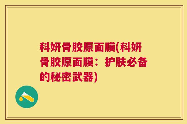 科妍骨胶原面膜(科妍骨胶原面膜：护肤必备的秘密武器)