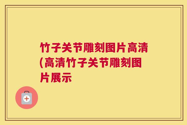 竹子关节雕刻图片高清(高清竹子关节雕刻图片展示