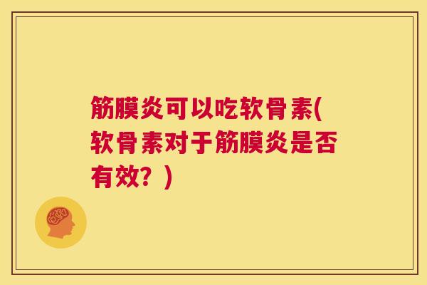 筋膜炎可以吃软骨素(软骨素对于筋膜炎是否有效？)