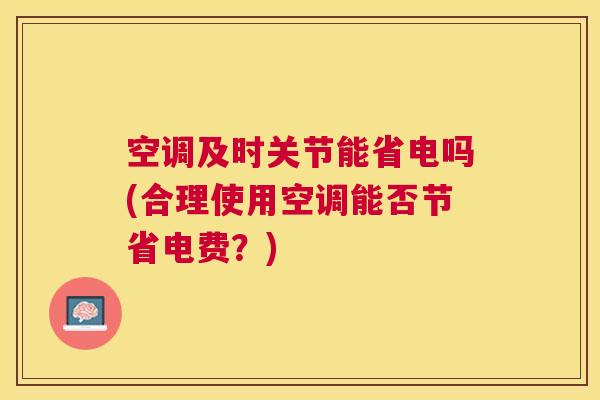 空调及时关节能省电吗(合理使用空调能否节省电费？)