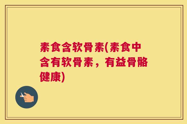 素食含软骨素(素食中含有软骨素，有益骨骼健康)