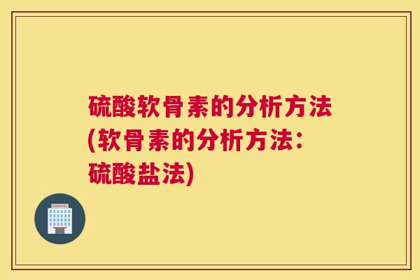 硫酸软骨素的分析方法(软骨素的分析方法：硫酸盐法)