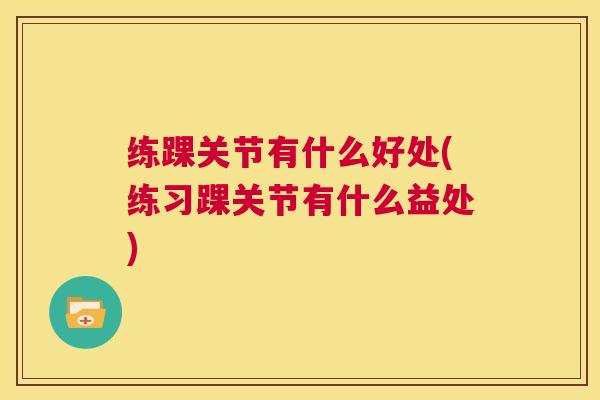 练踝关节有什么好处(练习踝关节有什么益处)