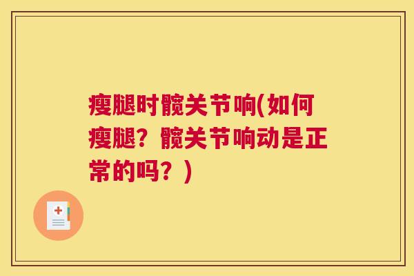 瘦腿时髋关节响(如何瘦腿？髋关节响动是正常的吗？)
