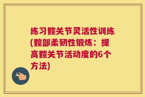 练习髋关节灵活性训练(髋部柔韧性锻炼：提高髋关节活动度的6个方法)