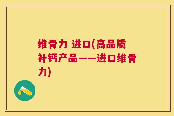维骨力 进口(高品质补钙产品——进口维骨力)