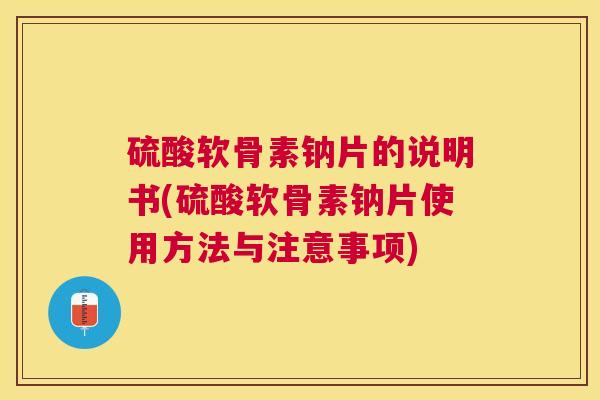 硫酸软骨素钠片的说明书(硫酸软骨素钠片使用方法与注意事项)