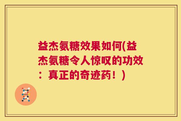 益杰氨糖效果如何(益杰氨糖令人惊叹的功效：真正的奇迹药！)