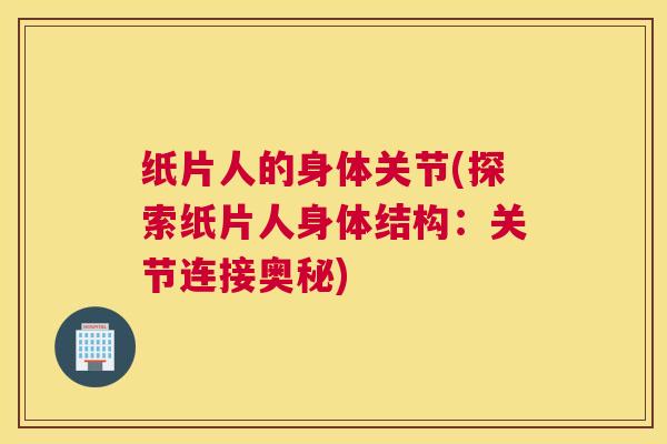 纸片人的身体关节(探索纸片人身体结构：关节连接奥秘)