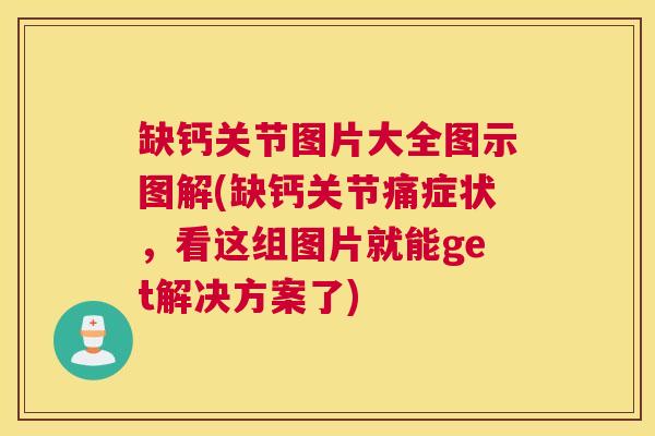 缺钙关节图片大全图示图解(缺钙关节痛症状，看这组图片就能get解决方案了)