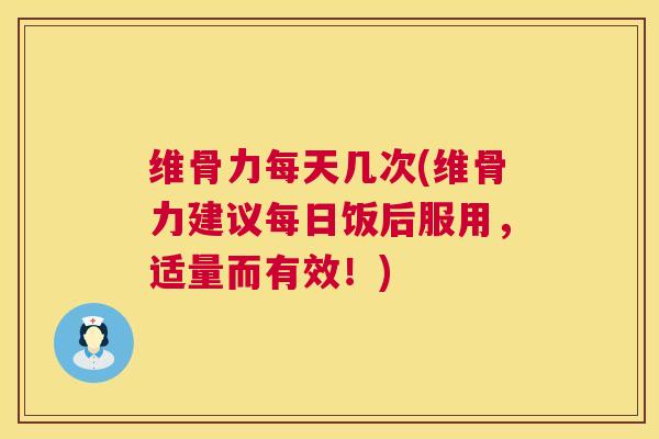 维骨力每天几次(维骨力建议每日饭后服用，适量而有效！)