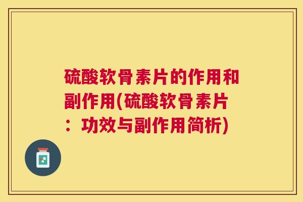 硫酸软骨素片的作用和副作用(硫酸软骨素片：功效与副作用简析)