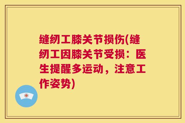 缝纫工膝关节损伤(缝纫工因膝关节受损：医生提醒多运动，注意工作姿势)