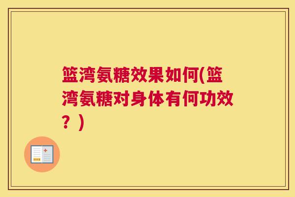 篮湾氨糖效果如何(篮湾氨糖对身体有何功效？)