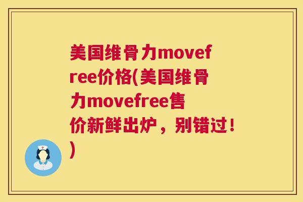 美国维骨力movefree价格(美国维骨力movefree售价新鲜出炉，别错过！)