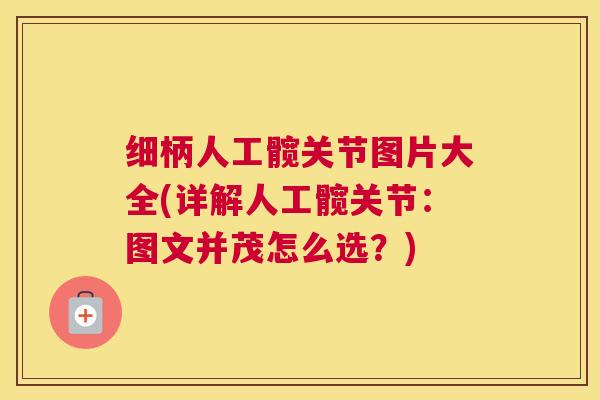细柄人工髋关节图片大全(详解人工髋关节：图文并茂怎么选？)