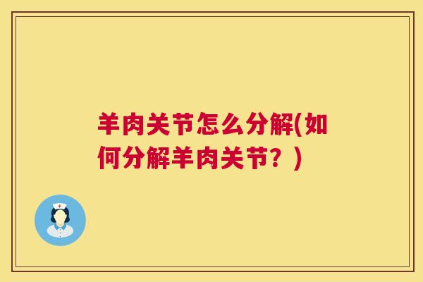 羊肉关节怎么分解(如何分解羊肉关节？)