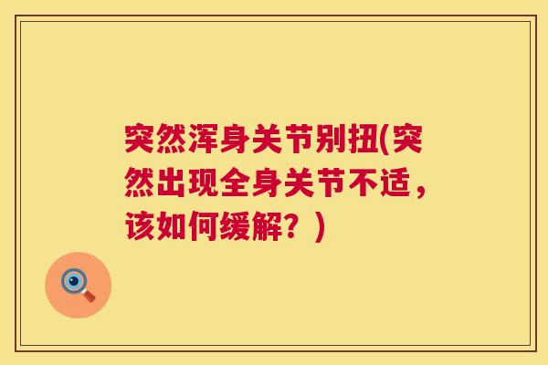 突然浑身关节别扭(突然出现全身关节不适，该如何缓解？)