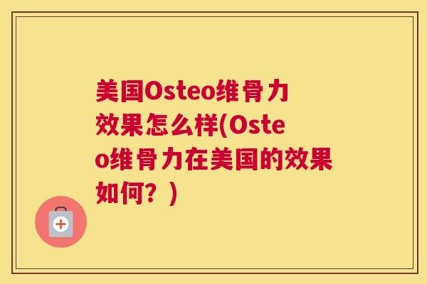 美国Osteo维骨力效果怎么样(Osteo维骨力在美国的效果如何？)