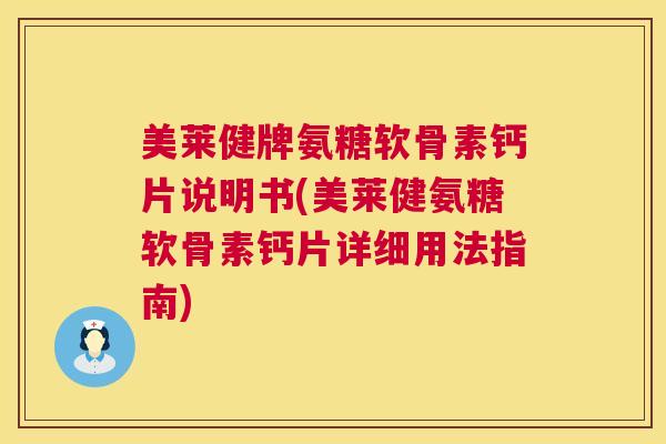 美莱健牌氨糖软骨素钙片说明书(美莱健氨糖软骨素钙片详细用法指南)