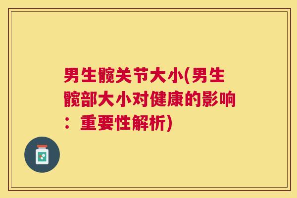 男生髋关节大小(男生髋部大小对健康的影响：重要性解析)