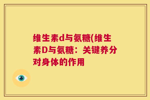 维生素d与氨糖(维生素D与氨糖：关键养分对身体的作用