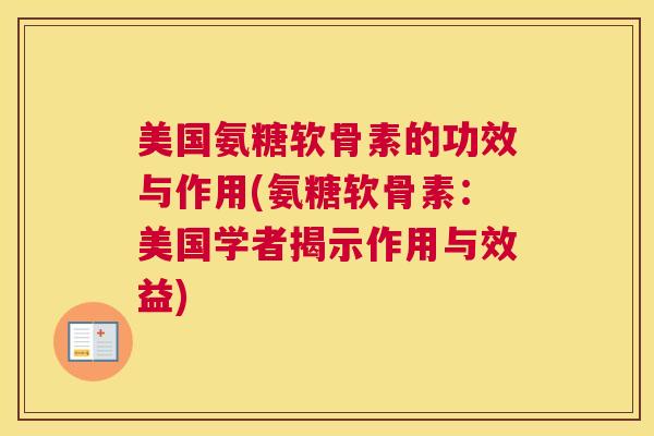 美国氨糖软骨素的功效与作用(氨糖软骨素：美国学者揭示作用与效益)