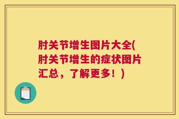 肘关节增生图片大全(肘关节增生的症状图片汇总，了解更多！)