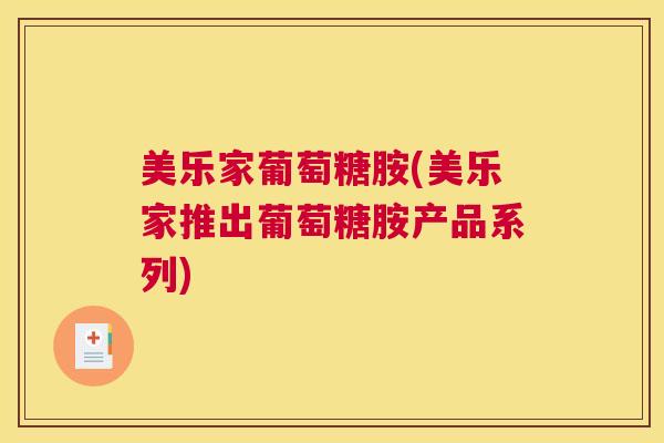 美乐家葡萄糖胺(美乐家推出葡萄糖胺产品系列)