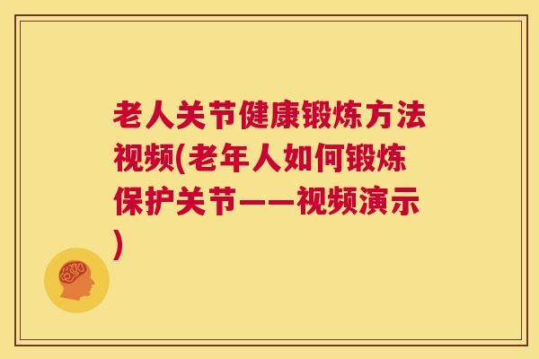 老人关节健康锻炼方法视频(老年人如何锻炼保护关节——视频演示)