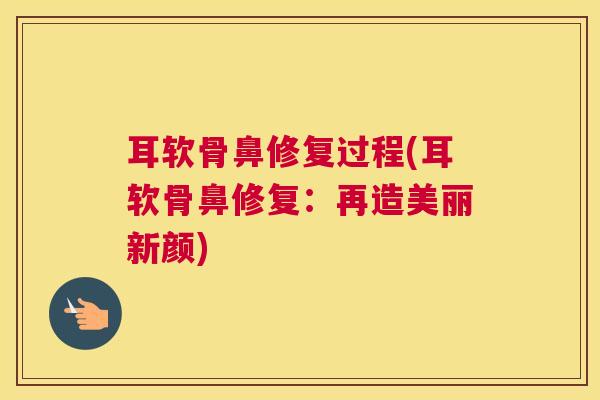耳软骨鼻修复过程(耳软骨鼻修复：再造美丽新颜)