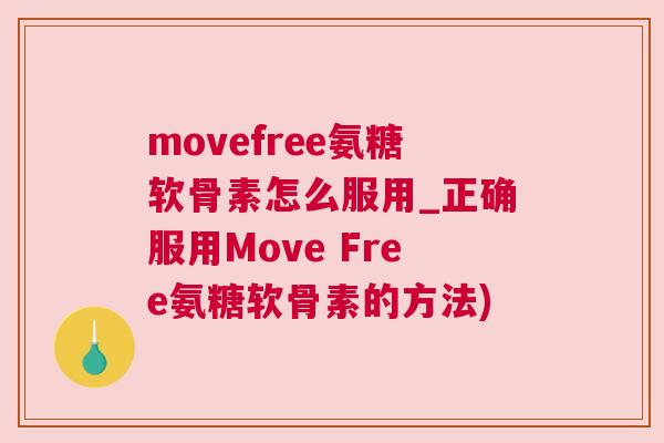 movefree氨糖软骨素怎么服用_正确服用Move Free氨糖软骨素的方法)